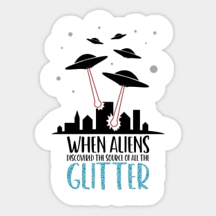Aliens found the Source of all the Glitter (Black Text) Sticker